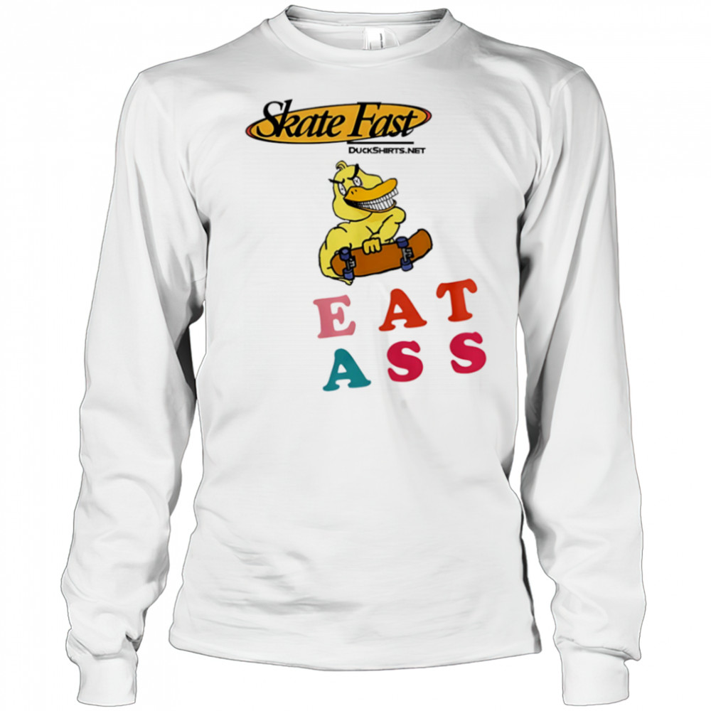 Skate Fast Duck eat ass shirt Long Sleeved