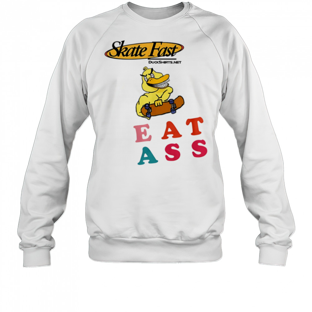 Skate Fast Duck eat ass shirt Sweatshirt