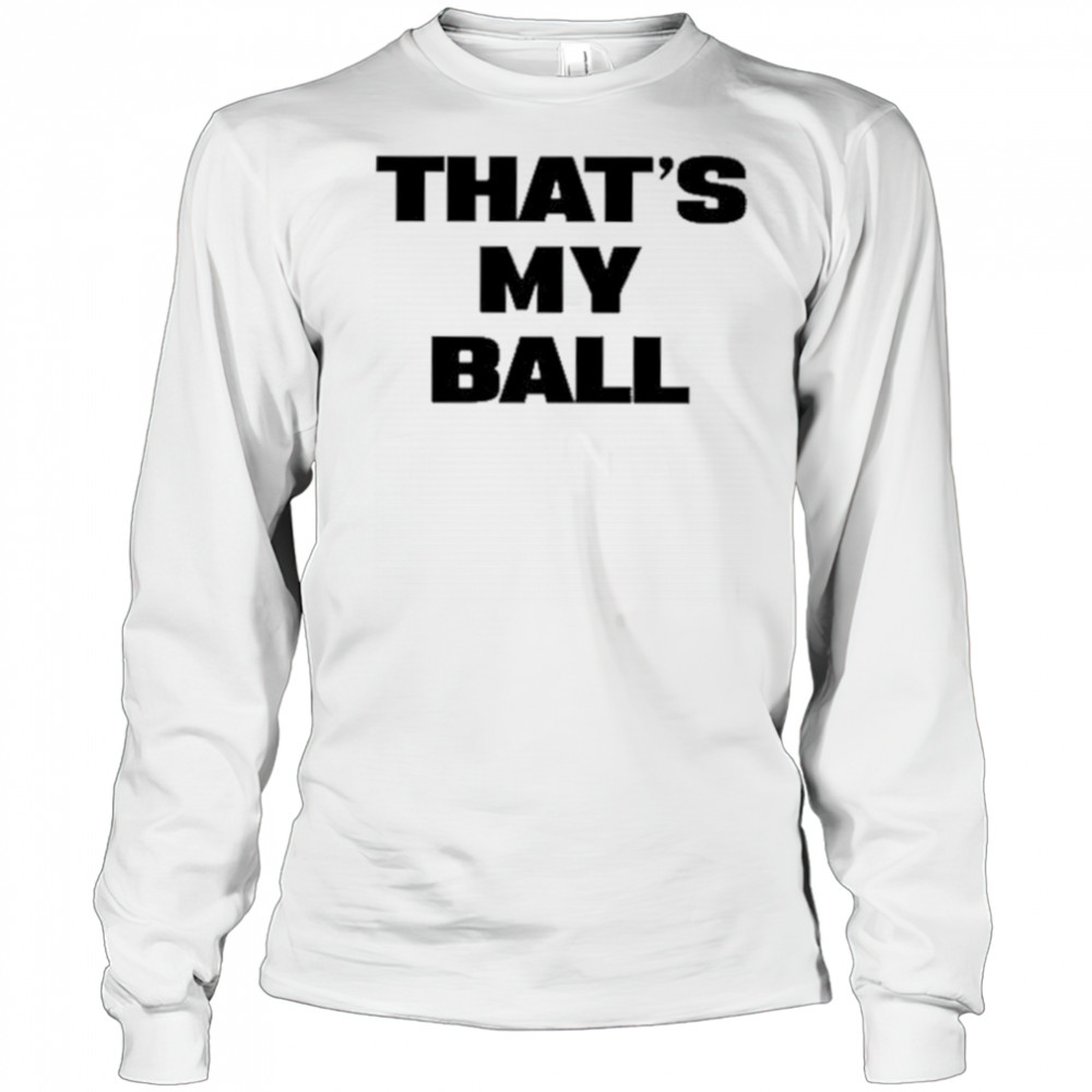 That’s My Ball shirt Long Sleeved