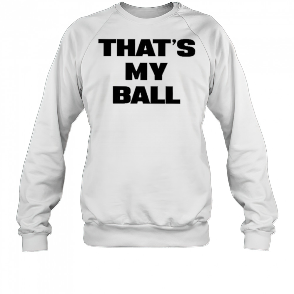 That’s My Ball shirt Sweatshirt