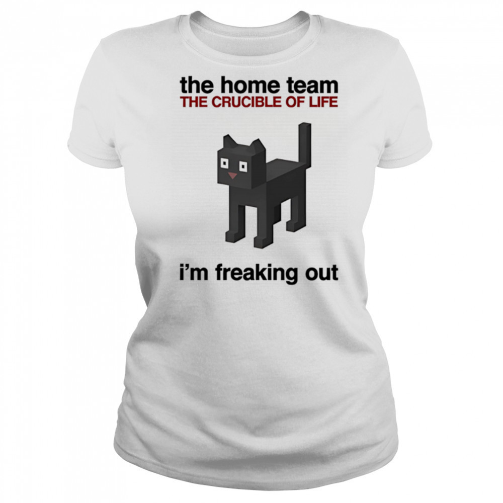 The Home Team The Crucible Of Life I’m Freaking Out shirt Women's T-shirt