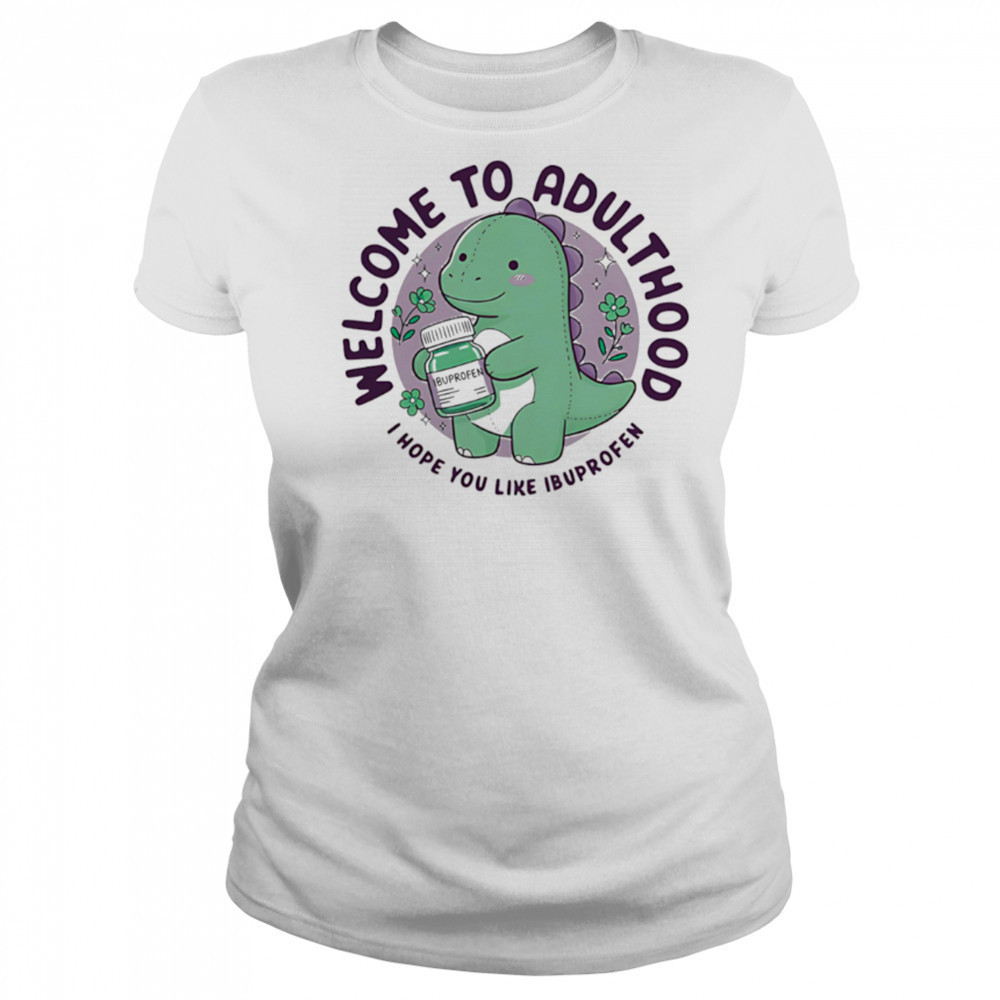 Welcome to adulthood I hope you like ibuprofen dino shirt Women's T-shirt