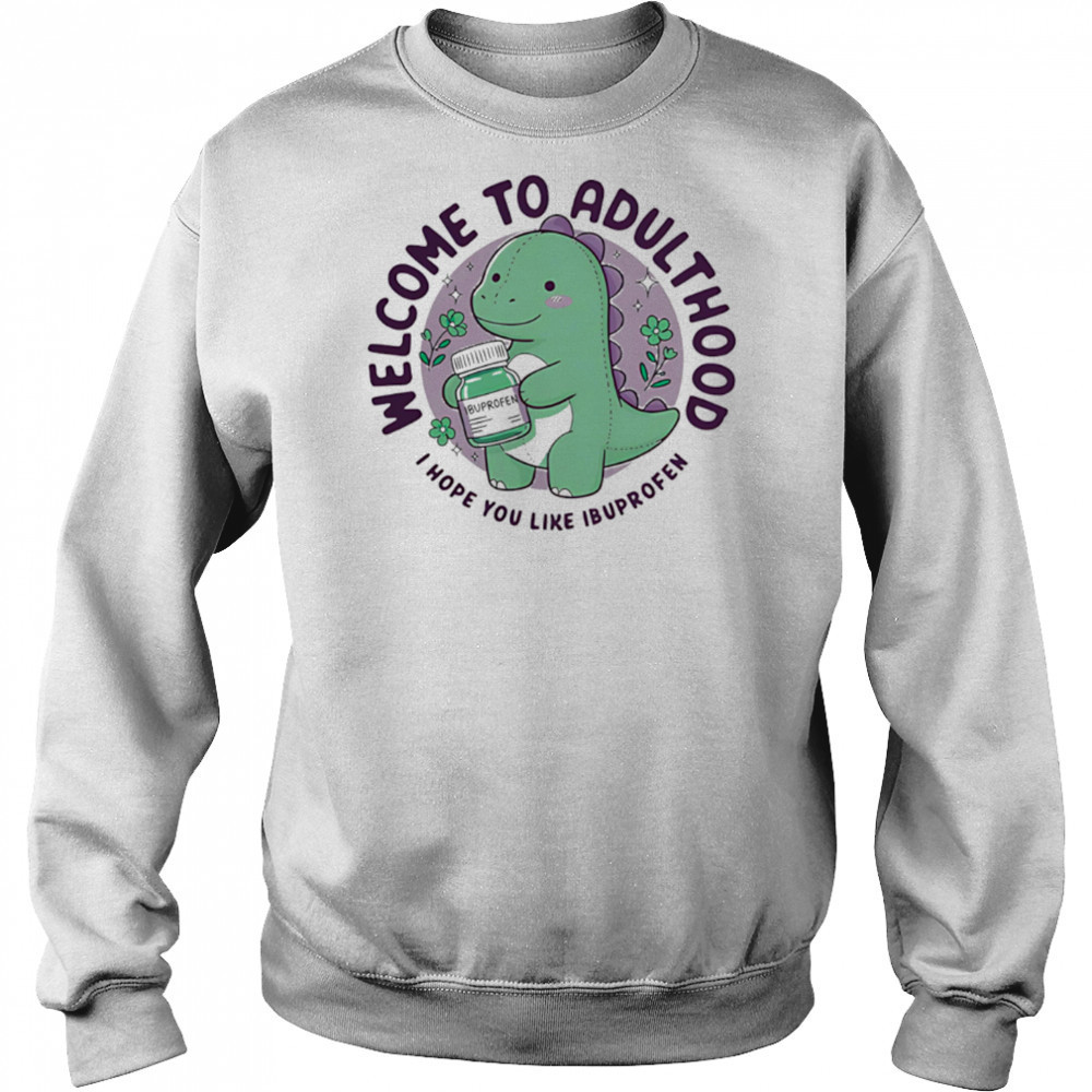 Welcome to adulthood I hope you like ibuprofen dino shirt Hoodie