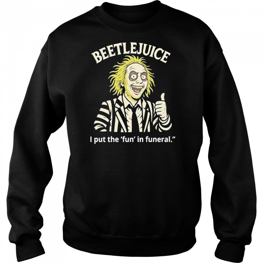 Beetlejuice I Put The Fun In Funeral Shirt Hoodie
