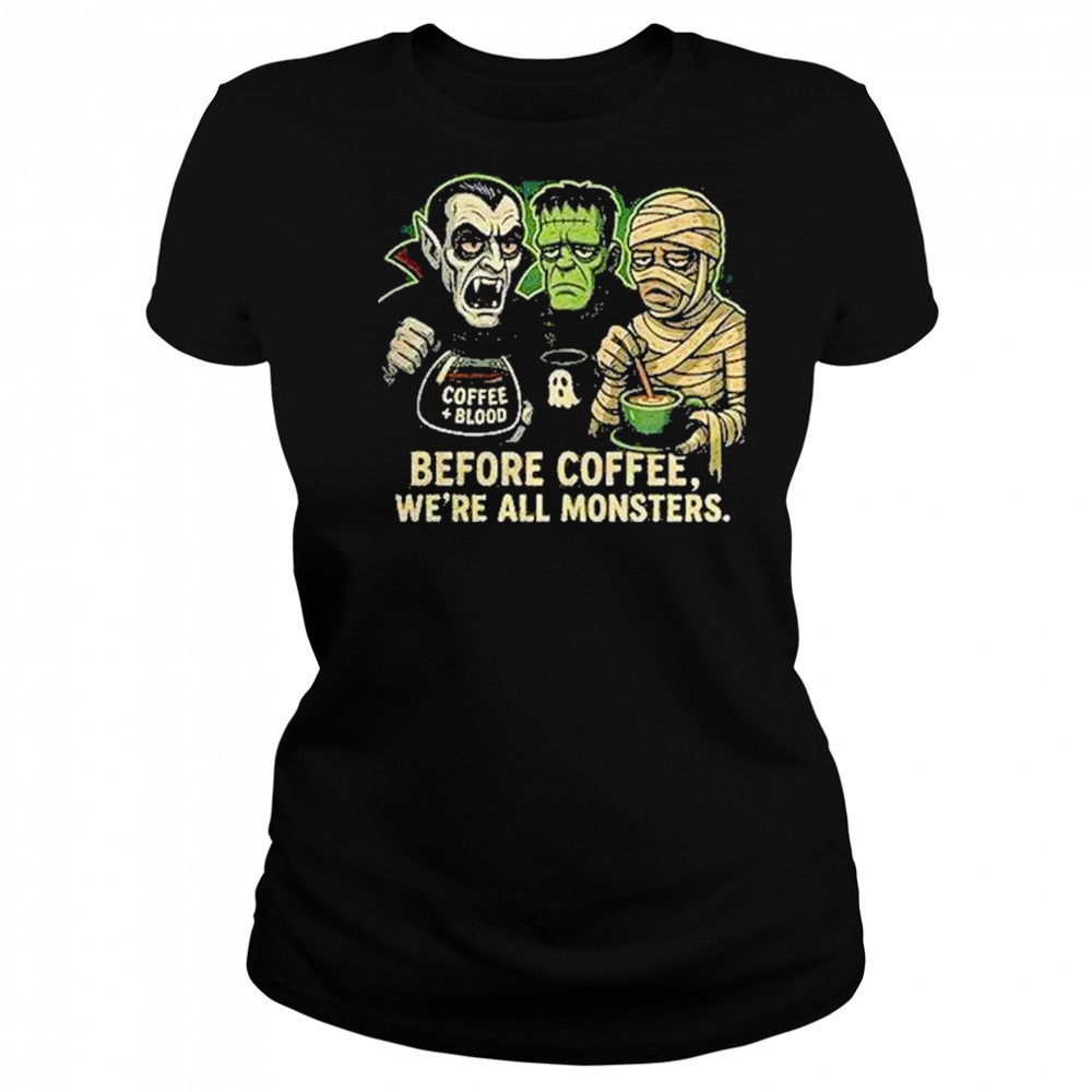 Before Coffee Were All Monsters Shirt Women's T-shirt