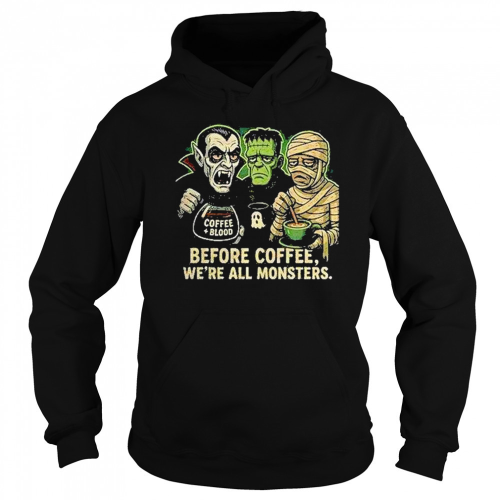 Before Coffee Were All Monsters Shirt Sweatshirt