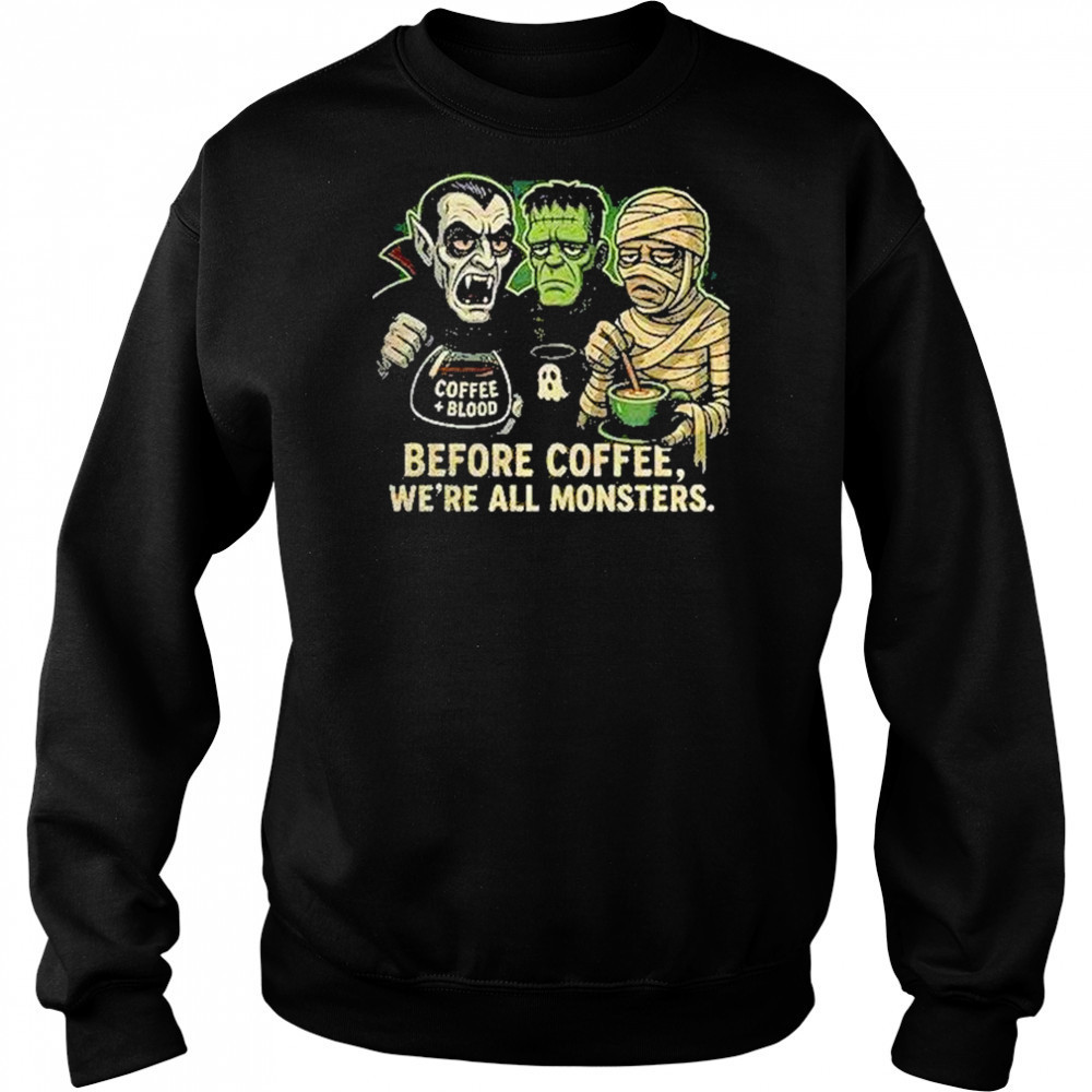 Before Coffee Were All Monsters Shirt Hoodie
