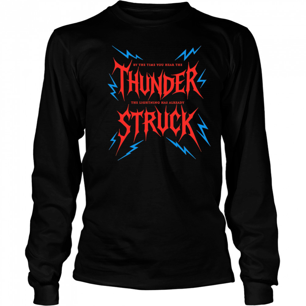 By The Time You Hear The Thunder The Lightning Has Already Struck shirt Long Sleeved