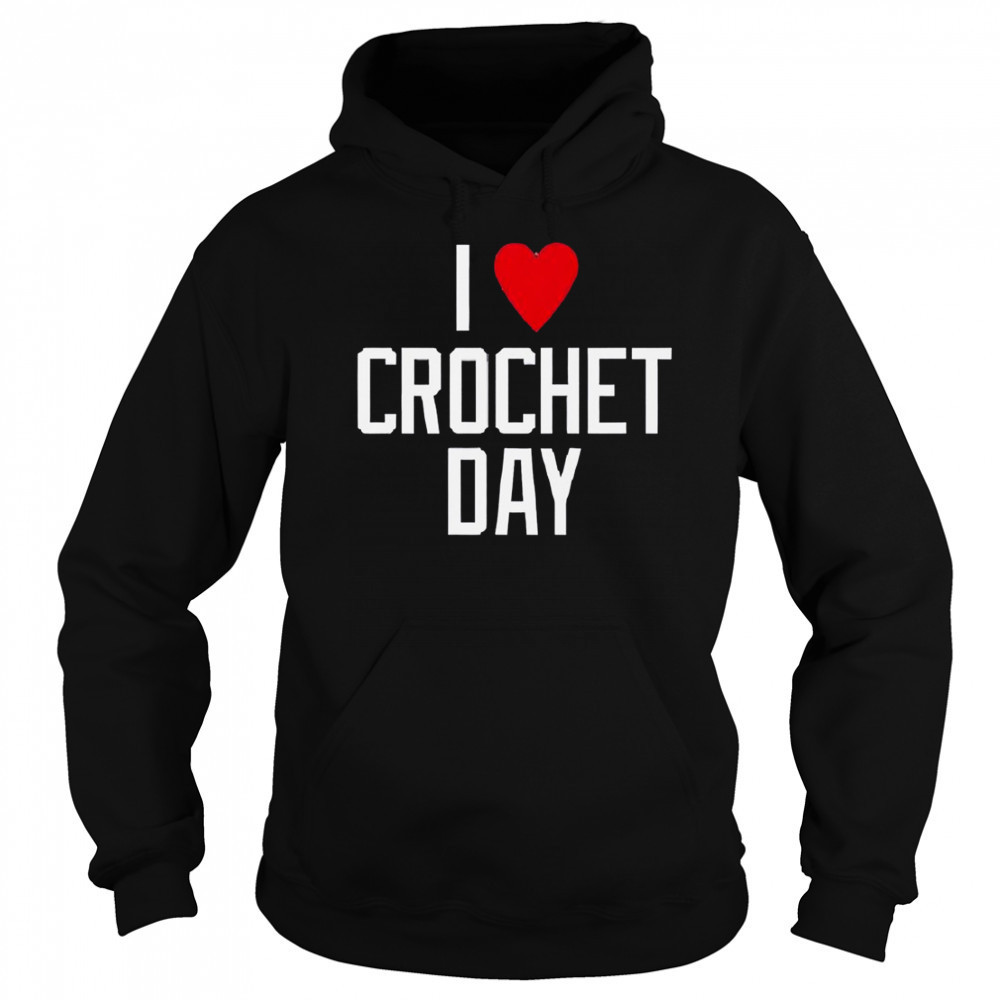 I Heart Crochet Day T-Shirt Sweatshirt