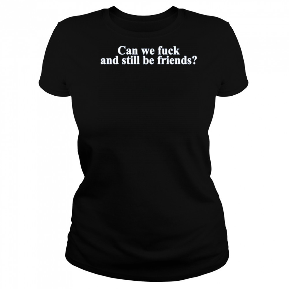 Neensandtingz Can We Fuck And Still Be Friends Shirt Women's T-shirt