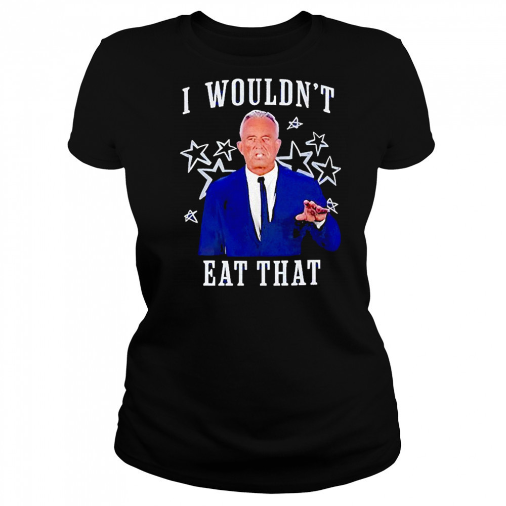 Rfk Jr I Wouldnt Eat That Shirt Women's T-shirt