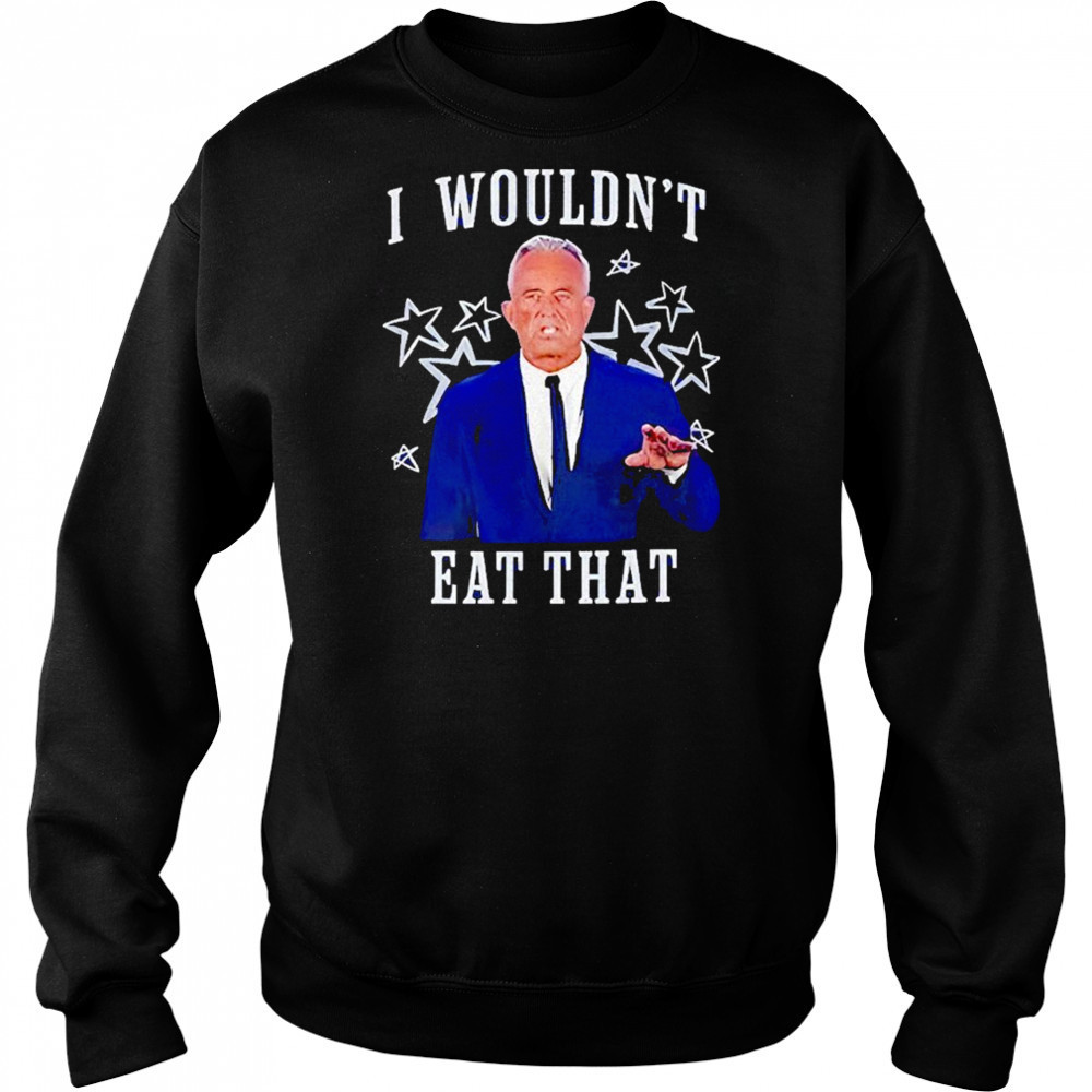 Rfk Jr I Wouldnt Eat That Shirt Hoodie