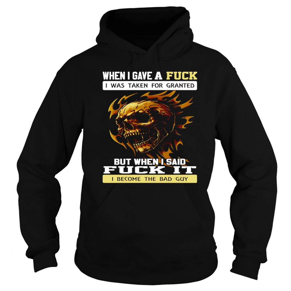 Skull when I gave a fuck I was taken for granted but when I said fuck it shirt Sweatshirt