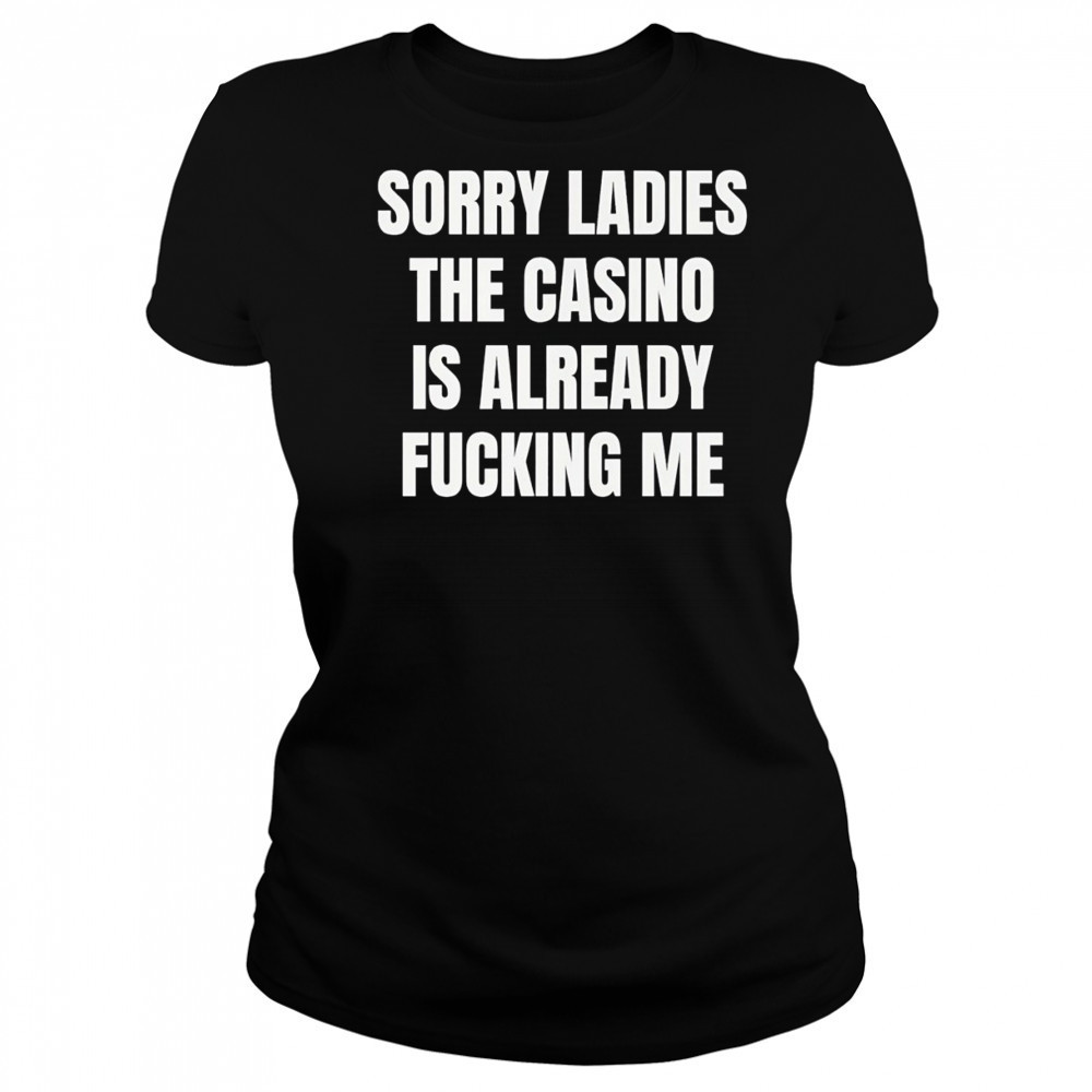 Sorry Ladies the casino is already fucking me funny shirt Women's T-shirt