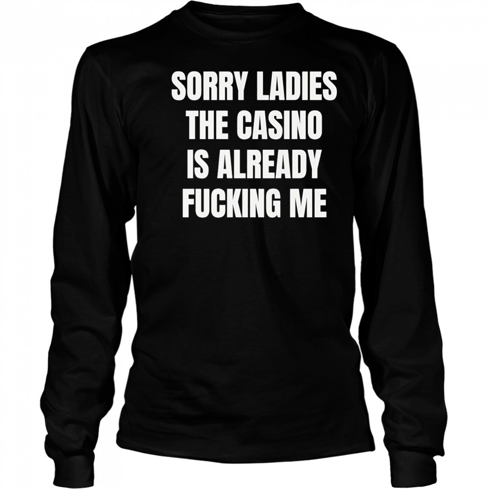 Sorry Ladies the casino is already fucking me funny shirt Long Sleeved