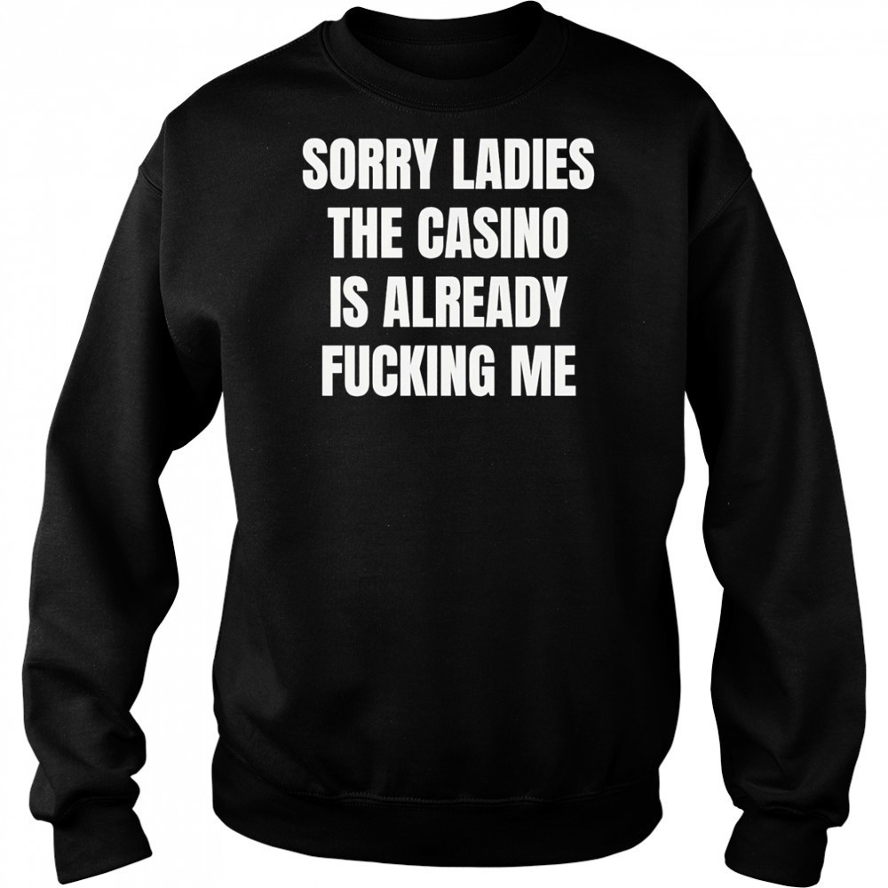 Sorry Ladies the casino is already fucking me funny shirt Hoodie