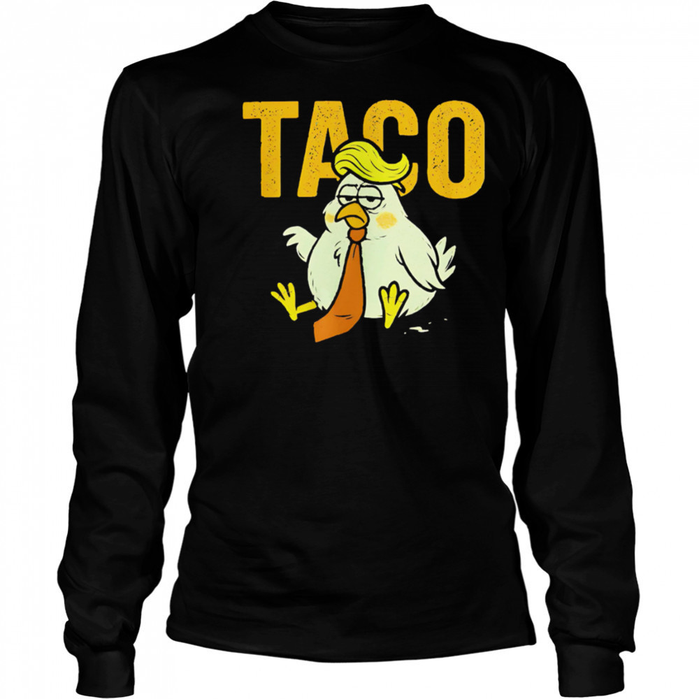 Subtle Trump TACO chicken sad shirt Long Sleeved
