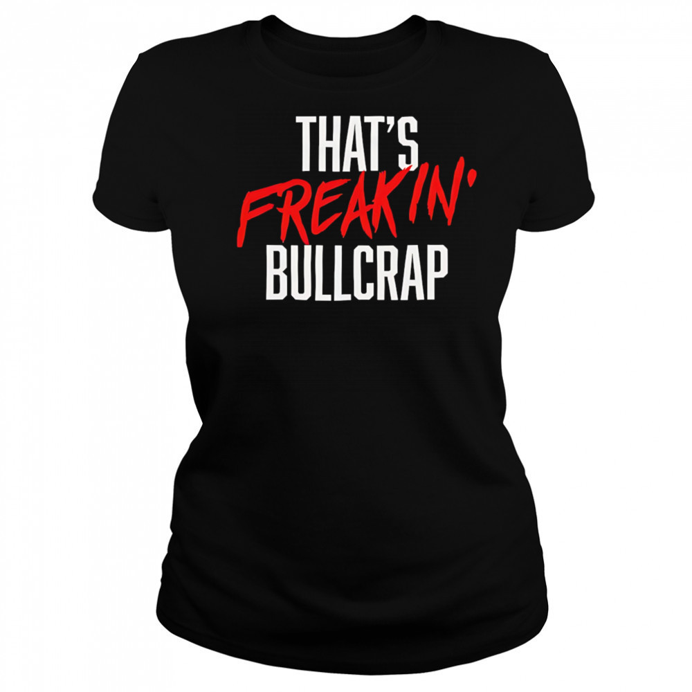 That’s freakin’ bullcrap shirt Women's T-shirt