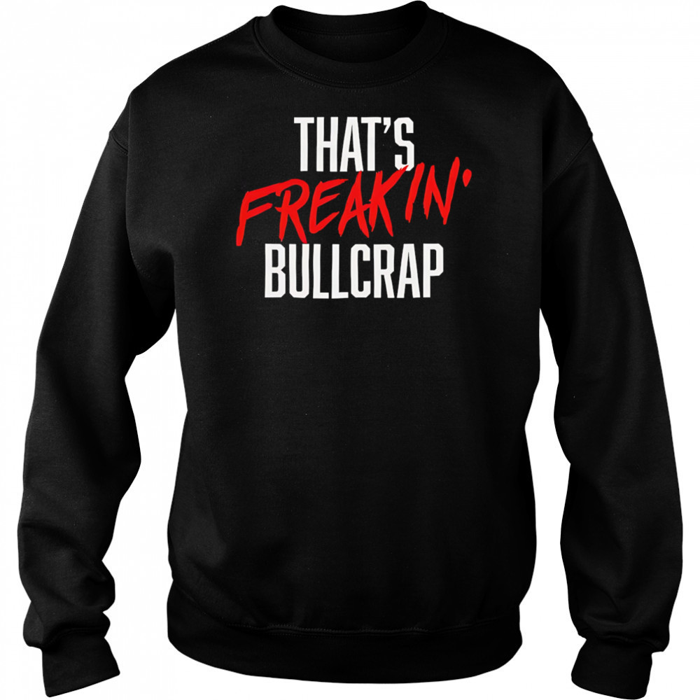That’s freakin’ bullcrap shirt Hoodie