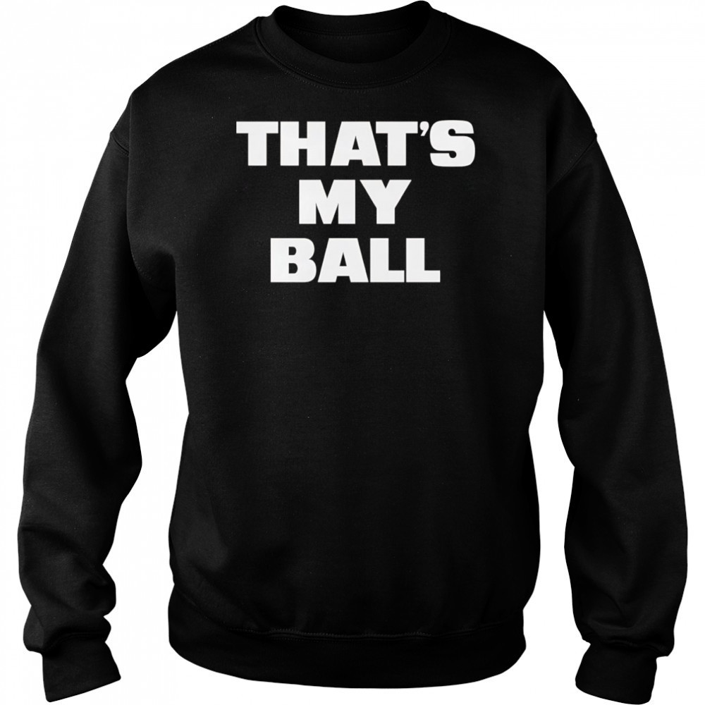 That’s my ball shirt Hoodie