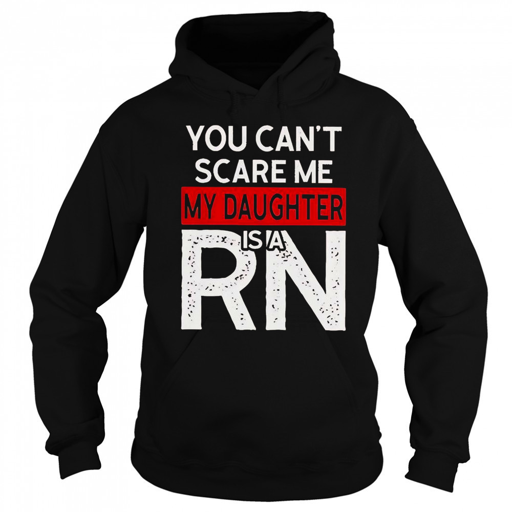 You Can’t Scare Me My Daughter Is A RN T-Shirt Sweatshirt