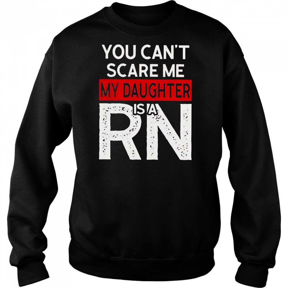 You Can’t Scare Me My Daughter Is A RN T-Shirt Hoodie