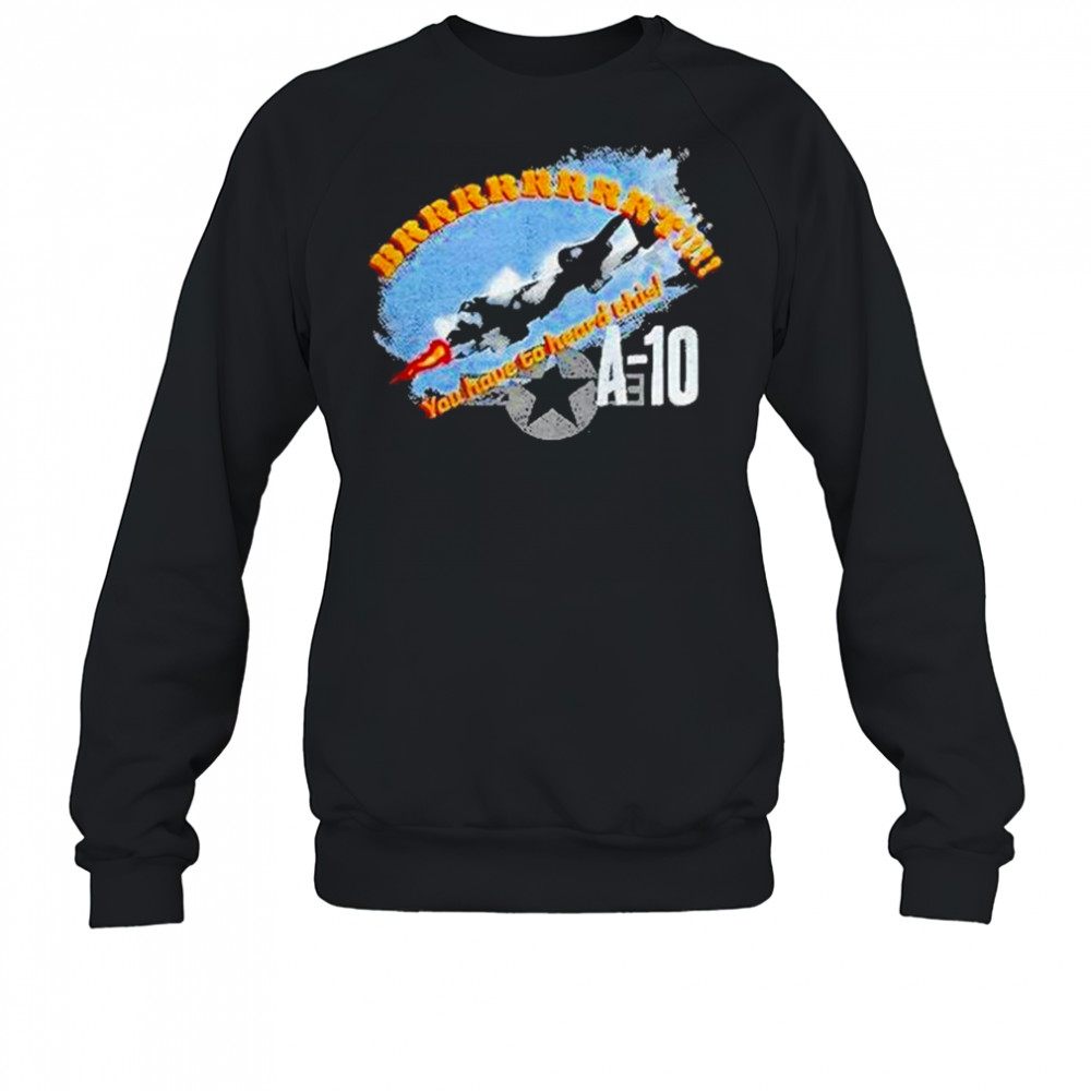 A 10 Brrrt You Have To Heard This Shirt Sweatshirt