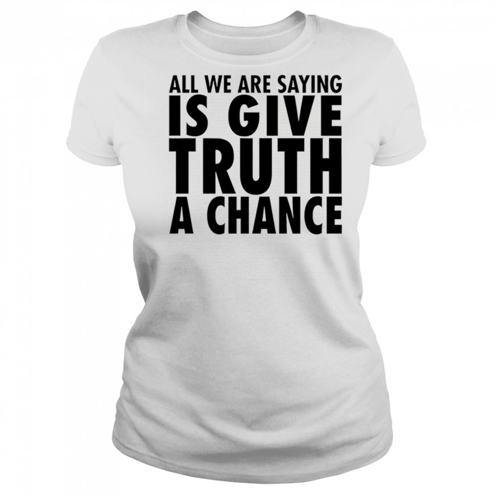 All we are saying is give truth a chance shirt Women's T-shirt