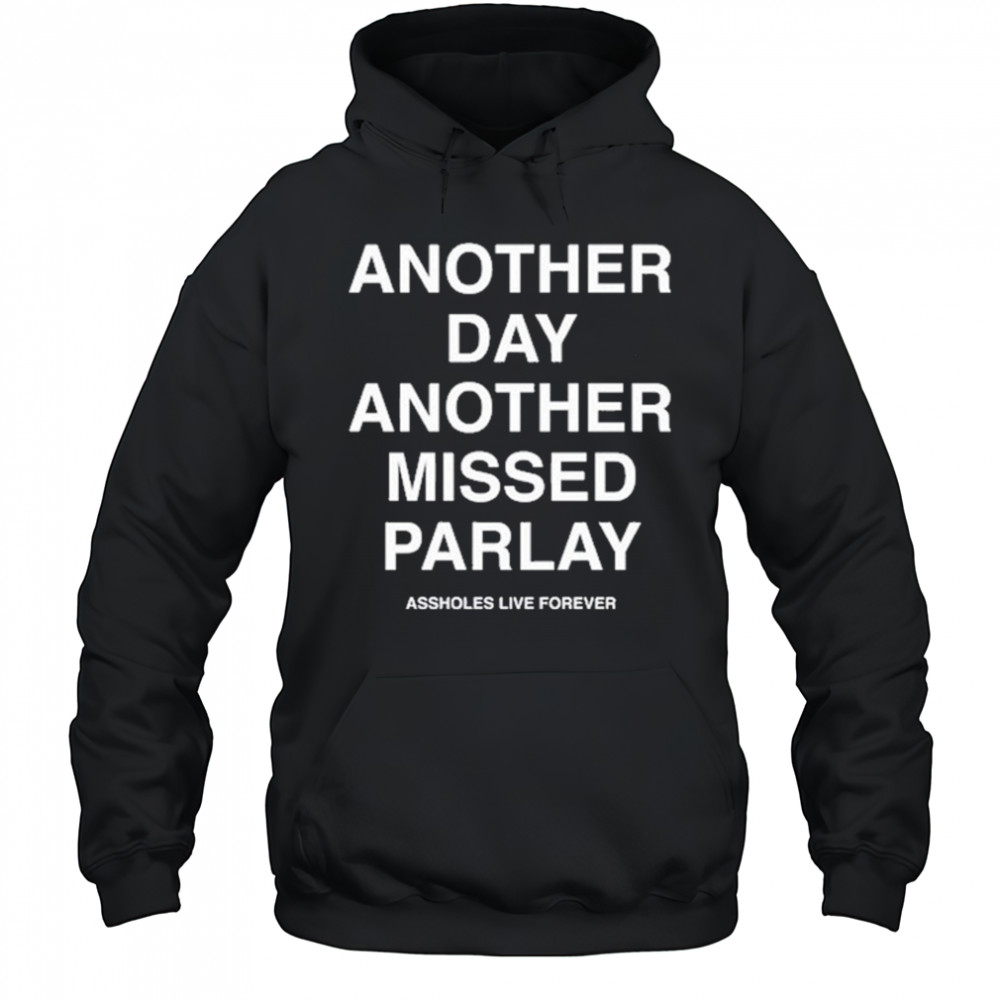 Another Day Another Missed Parlay Assholes Live Forever T-Shirt Hoodie