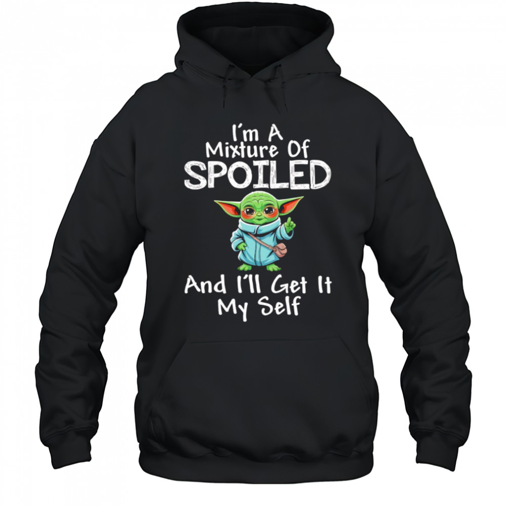 Baby Yoda I’m a mixture of spoiled and I’ll get it my self shirt Hoodie