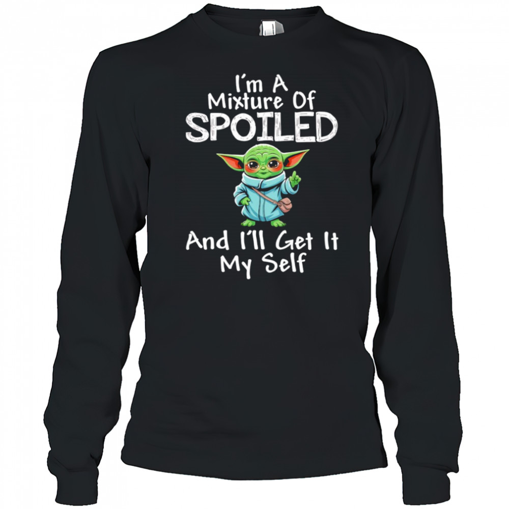 Baby Yoda I’m a mixture of spoiled and I’ll get it my self shirt Long Sleeved