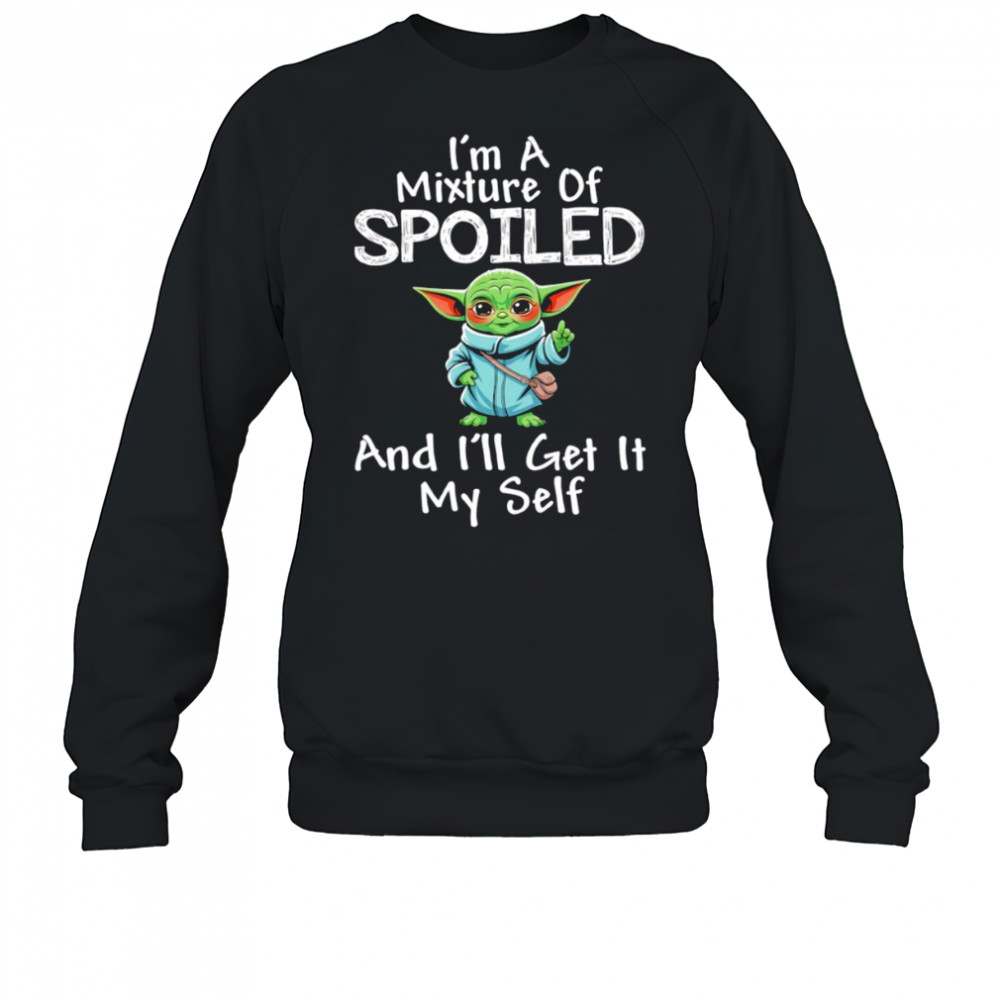 Baby Yoda I’m a mixture of spoiled and I’ll get it my self shirt Sweatshirt