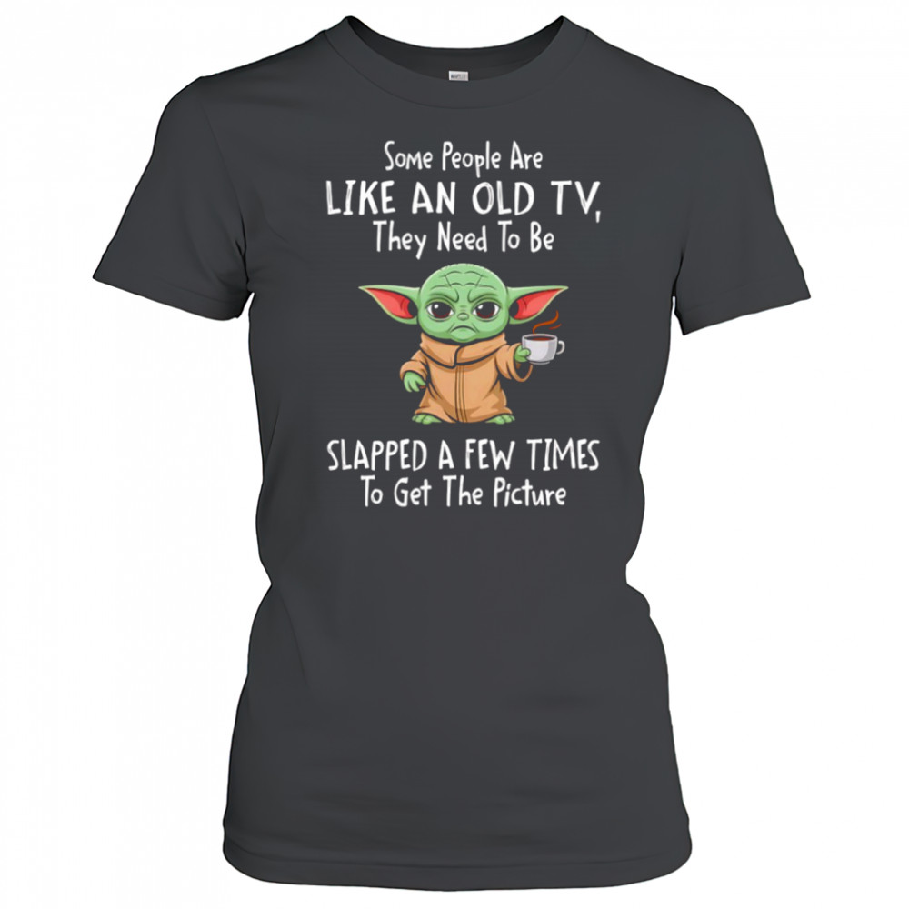Baby Yoda some people are like an old TV they need to be slapped a few times shirt Women's T-shirt