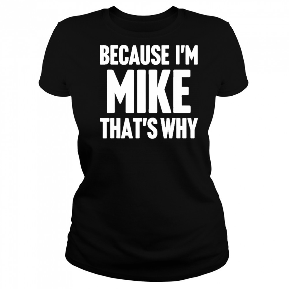 Because I’m Mike That’s Why Am Personalized Name Shirt Women's T-shirt