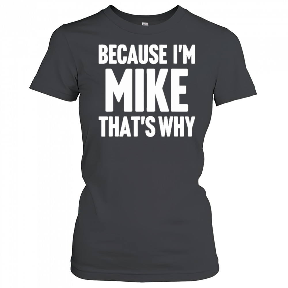 Because I’m Mike That’s Why Am Personalized Name Shirt Women's T-shirt
