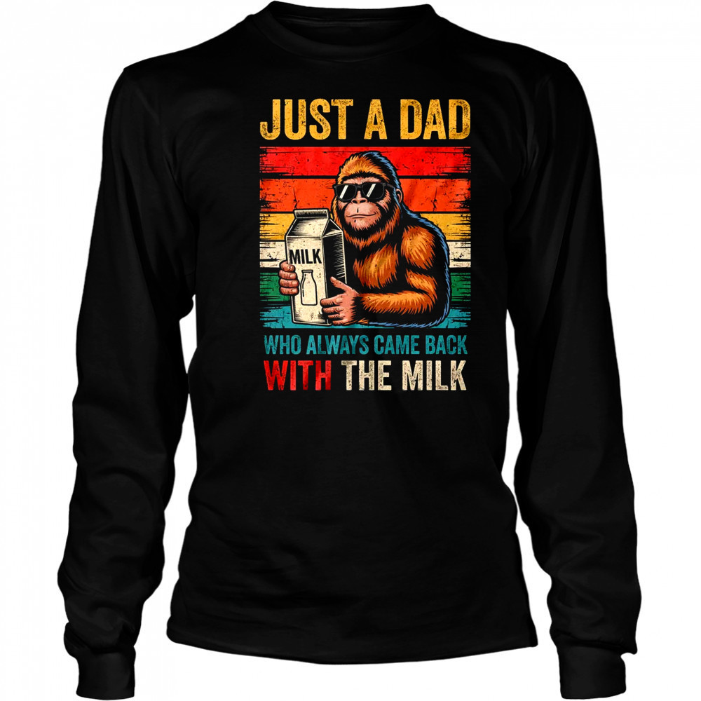 Bigfoot Papa Just A Dad Who Always Came Back With The Milk shirt Long Sleeved
