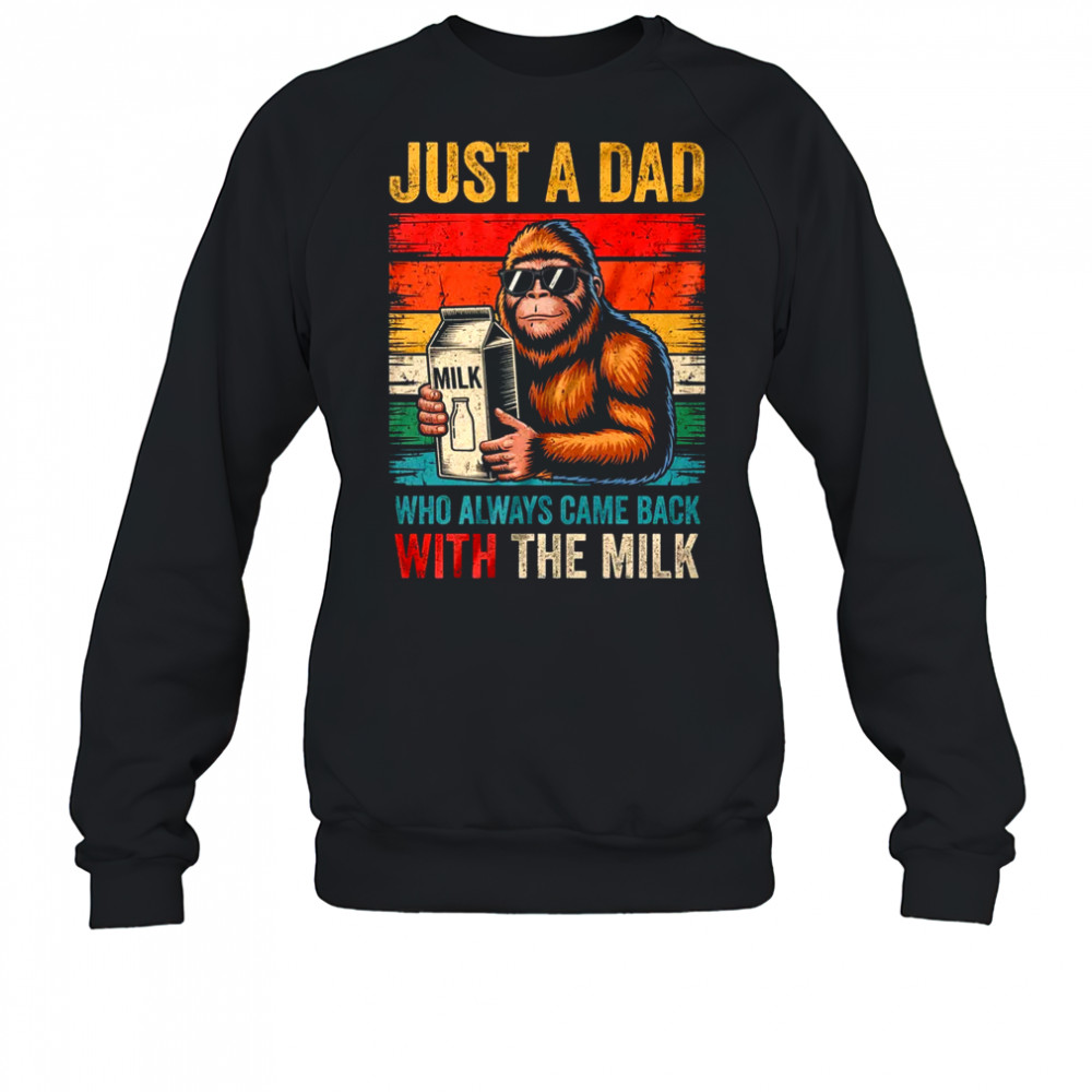 Bigfoot Papa Just A Dad Who Always Came Back With The Milk shirt Sweatshirt