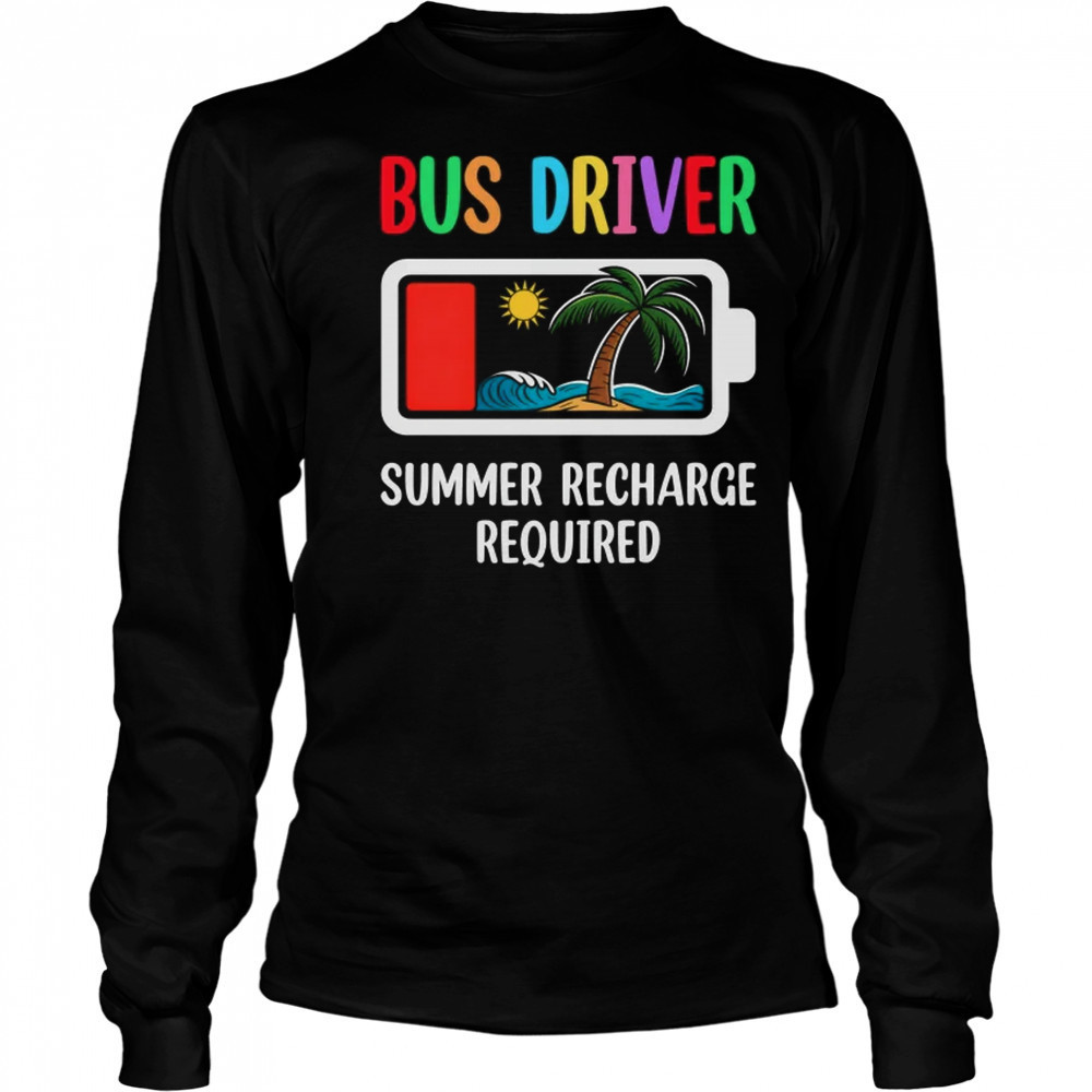 Bus Driver Summer Recharge Required Last Day Of School shirt Long Sleeved