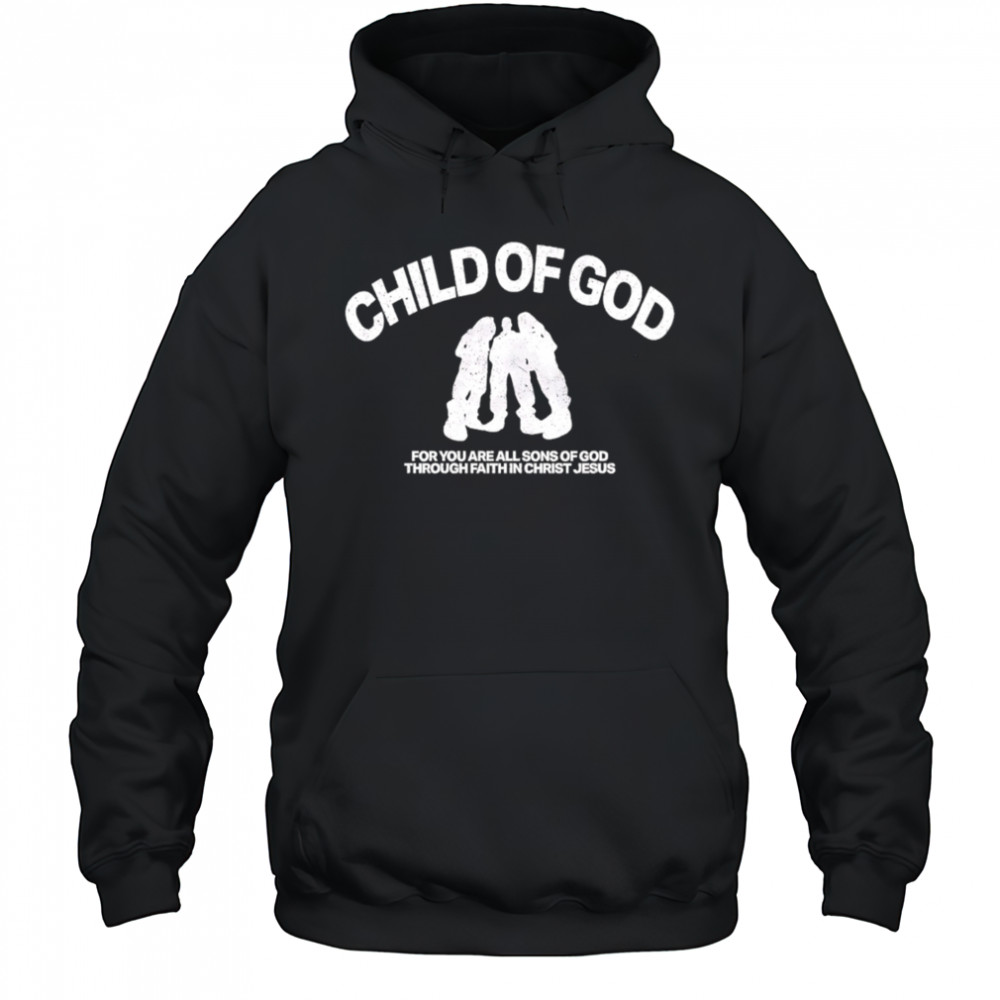Child Of God For You Are All Sons Of God Through Faith In Christ Jesus shirt Hoodie