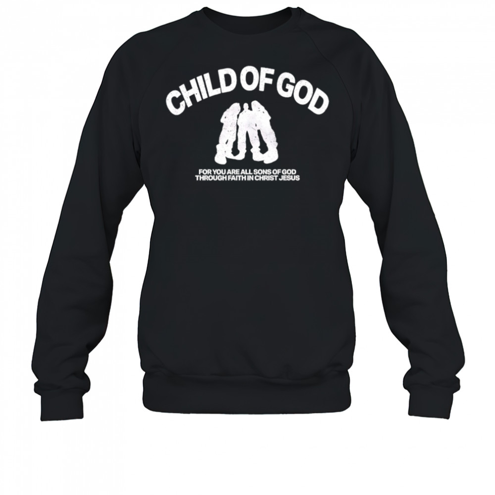 Child Of God For You Are All Sons Of God Through Faith In Christ Jesus shirt Sweatshirt