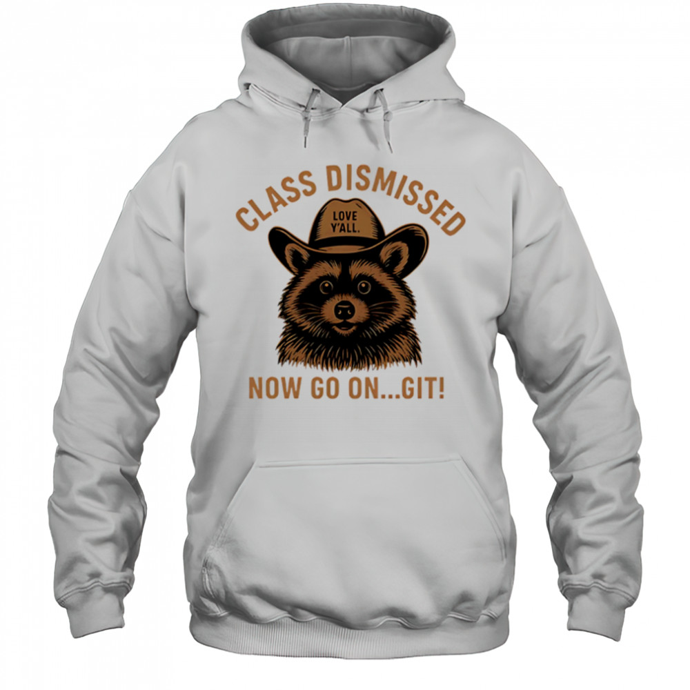 Class Dismissed Now Go On Git Last Day Of School Raccoon shirt Hoodie
