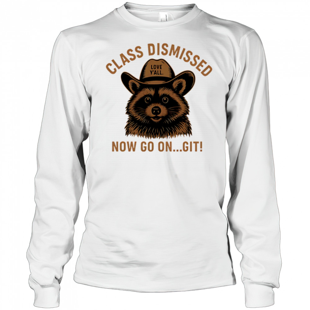 Class Dismissed Now Go On Git Last Day Of School Raccoon shirt Long Sleeved