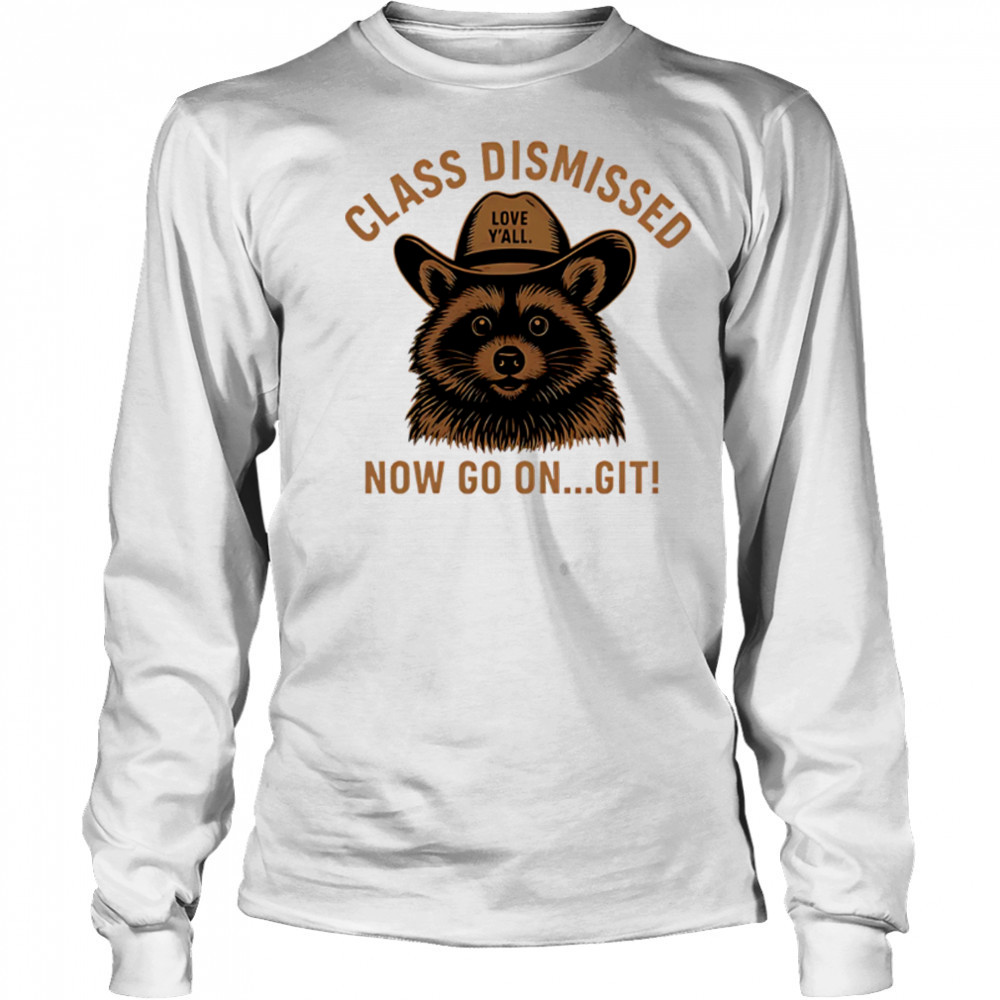 Class Dismissed Now Go On Git Last Day Of School Raccoon shirt Long Sleeved