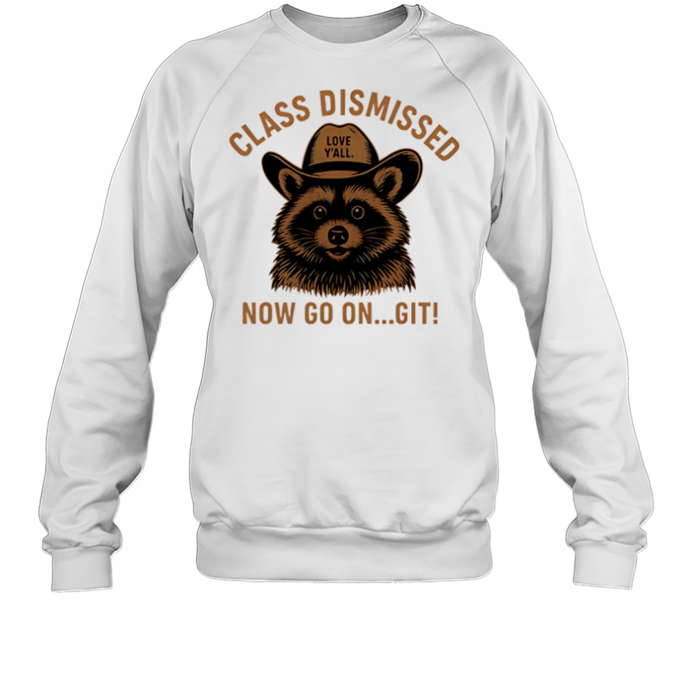 Class Dismissed Now Go On Git Last Day Of School Raccoon shirt Sweatshirt