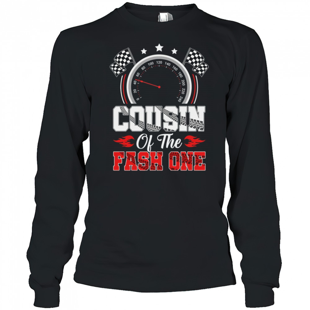 Cousin Of The Fast One 1st Birthday Racing Car Family shirt Long Sleeved