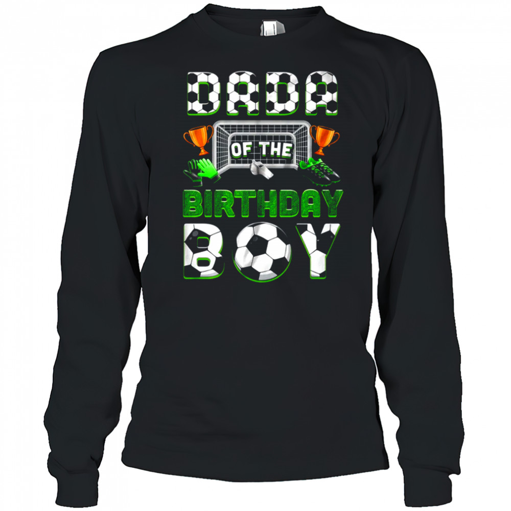Dada Of The Birthday Boy Soccer Family Matching Party shirt Long Sleeved