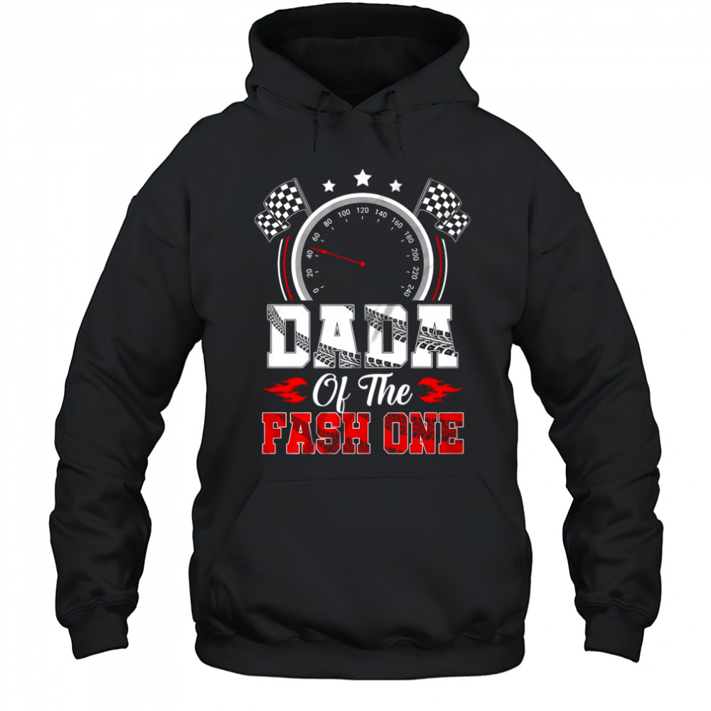 Dada Of The Fast One 1st Birthday Racing Car Family shirt Hoodie
