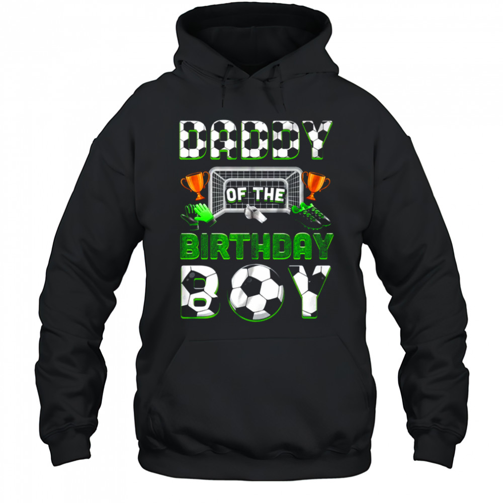 Daddy Of The Birthday Boy Soccer Family Matching Party shirt Hoodie