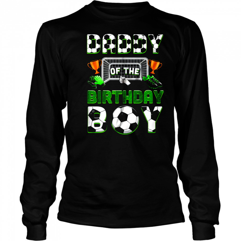 Daddy Of The Birthday Boy Soccer Family Matching Party shirt Long Sleeved