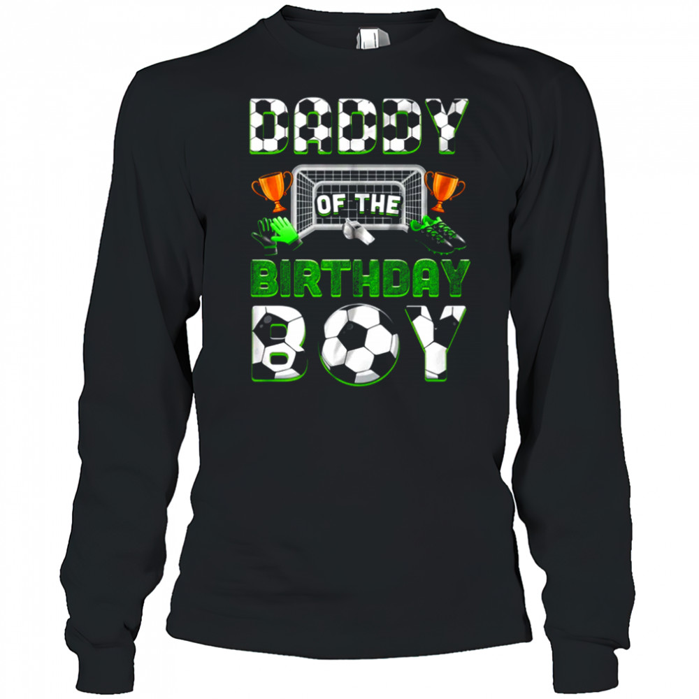 Daddy Of The Birthday Boy Soccer Family Matching Party shirt Long Sleeved